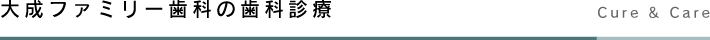 大成ファミリー歯科の歯科診療